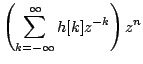 $\displaystyle \left(\sum\limits^{\infty}_{k=-\infty}h[k]z^{-k}\right)z^{n}$