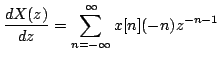 $\displaystyle \frac{dX(z)}{dz}=\sum\limits^{\infty}_{n=-\infty}x[n](-n)z^{-n-1}$