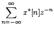 $\displaystyle \sum\limits^{\infty}_{n=-\infty} x^{*}[n]z^{-n}$
