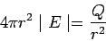 \begin{displaymath}4\pi r^2 \mid E\mid = \frac{Q}{r^2}\end{displaymath}