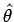 $\hat\theta$