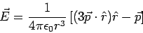 \begin{displaymath}\vec E = \frac{1}{4\pi\epsilon_0r^3}\left[(3\vec p\cdot\hat r)\hat r - \vec p\right]\end{displaymath}