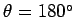 $\theta = 180^\circ$