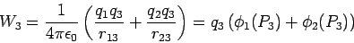 \begin{displaymath}W_3 = \frac{1}{4\pi\epsilon_0}\left(\frac{q_1q_3}{r_{13}}+
\f...
..._2q_3}{r_{23}}\right) = q_3\left(\phi_1(P_3)+\phi_2(P_3)\right)\end{displaymath}