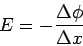 \begin{displaymath}E = -\frac{\Delta \phi}{\Delta x}\end{displaymath}