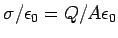 $\sigma/\epsilon_0 = Q/A\epsilon_0$