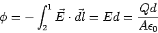 \begin{displaymath}\phi = -\int_2^1 \vec E\cdot\vec{dl} = Ed = \frac{Qd}{A\epsilon_0}\end{displaymath}
