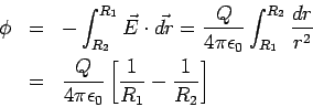 \begin{eqnarray*}
\phi &=& -\int_{R_2}^{R_1} \vec E\cdot\vec{dr} = \frac{Q}{4\p...
...\frac{Q}{4\pi\epsilon_0}\left[\frac{1}{R_1}-\frac{1}{R_2}\right]
\end{eqnarray*}