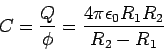 \begin{displaymath}C = \frac{Q}{\phi} = \frac{4\pi\epsilon_0 R_1 R_2}{R_2-R_1}\end{displaymath}