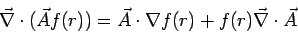 \begin{displaymath}\vec\nabla\cdot(\vec A f(r)) = \vec A\cdot\nabla f(r) +
f(r)\vec\nabla\cdot\vec A\end{displaymath}