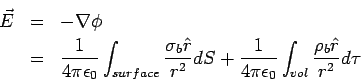 \begin{eqnarray*}
\vec E &=& -\nabla\phi\\
&=&\frac{1}{4\pi\epsilon_0} \int_{su...
...rac{1}{4\pi\epsilon_0}\int_{vol} \frac{\rho_b \hat r}{r^2}d\tau
\end{eqnarray*}