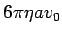 $\displaystyle{ 6{\bf\pi\eta} av_0}$