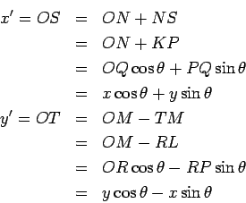 \begin{eqnarray*} x^\prime = OS &=& ON+NS\\ &=& ON + KP\\ &=& OQ\cos\theta + P... ...\\ &=& OR\cos\theta-RP\sin\theta\\ &=& y\cos\theta-x\sin\theta \end{eqnarray*}