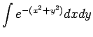 $\displaystyle{\int e^{-(x^2+y^2)}dxdy}$