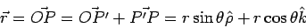 \begin{displaymath}\vec r = \vec{OP} = \vec{OP'}+\vec{P'P} = r\sin\theta\hat\rho+ r\cos\theta\hat k \end{displaymath}