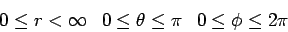 \begin{displaymath}0\le r<\infty\ \ \ 0\le\theta\le\pi\ \ \ 0\le\phi\le 2\pi\end{displaymath}