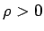 $\rho>0$