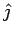 $\hat\jmath$