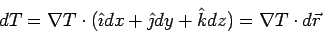 \begin{displaymath}dT = \nabla T\cdot(\hat\imath dx + \hat\jmath dy + \hat k dz)= \nabla T\cdot d\vec r\end{displaymath}