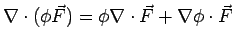 $\nabla\cdot(\phi\vec F)= \phi\nabla\cdot\vec F + \nabla\phi\cdot\vec F$
