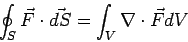 \begin{displaymath}\oint_S \vec F\cdot\vec{dS}= \int_V\nabla\cdot\vec F dV\end{displaymath}