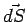 $\vec{dS}$