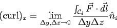 \begin{displaymath}({\rm curl})_x=\lim_{\Delta y, \Delta z\rightarrow 0}\frac{\int_{{\cal C}_i} \vec F\cdot\vec{dl}}{\Delta y\Delta z}\hat n_i\end{displaymath}