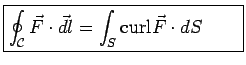 \framebox{\parbox[b]{2in}{$\displaystyle{\oint_{{\cal C}}\vec F\cdot\vec{dl}=\int_S{\rm curl}\vec F\cdot{dS}}$}}