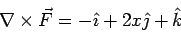\begin{displaymath}\nabla\times\vec F = -\hat\imath + 2x\hat\jmath + \hat k\end{displaymath}