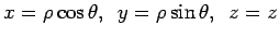 $ x= \rho\cos\theta,\ \ y= \rho\sin\theta, \ \ z=z$