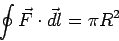 \begin{displaymath}\oint\vec F\cdot\vec{dl} = \pi R^2\end{displaymath}