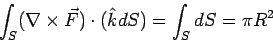 \begin{displaymath}\int_S (\nabla\times\vec F)\cdot(\hat k dS)= \int_S dS = \pi R^2\end{displaymath}