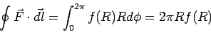\begin{displaymath}\oint \vec F\cdot\vec{dl} = \int_0^{2\pi} f(R) Rd\phi = 2\pi Rf(R)\end{displaymath}