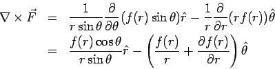\begin{eqnarray*} \nabla\times\vec F &=& \frac{1}{r\sin\theta}\frac{\partial}{\p... ...frac{f(r)}{r}+ \frac{\partial f(r)}{\partial r}\right)\hat\theta \end{eqnarray*}