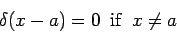 \begin{displaymath}\delta(x-a)= 0\ \ {\rm if}\ \ x\ne a\end{displaymath}