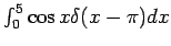 $\int_0^5\cos x \delta(x-\pi)dx$