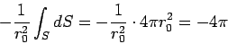 \begin{displaymath}-\frac{1}{r_0^2}\int_SdS = -\frac{1}{r_0^2}\cdot 4\pi r_0^2 = -4\pi\end{displaymath}