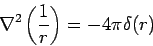 \begin{displaymath}\nabla^2 \left(\frac{1}{r}\right) = -4\pi\delta(r)\end{displaymath}