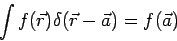 \begin{displaymath}\int f(\vec r)\delta(\vec r-\vec a)= f(\vec a)\end{displaymath}