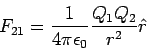\begin{displaymath}F_{21}= \frac{1}{4\pi\epsilon_0} \frac{Q_1Q_2}{r^2}\hat r\end{displaymath}