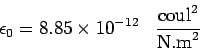 \begin{displaymath}\epsilon_0 = 8.85\times 10^{-12}\;\;\; \frac{{\rm coul}^2}{{\rm N.m}^2}\end{displaymath}