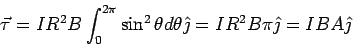 \begin{displaymath}\vec\tau = IR^2B\int_0^{2\pi}\sin^2\theta d\theta \hat\jmath = IR^2B\pi\hat\jmath = IBA\hat\jmath\end{displaymath}