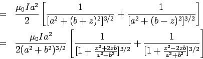 \begin{eqnarray*}  &=& \frac{\mu_0 Ia^2}{2}\left[\frac{1}{[a^2+ (b+z)^2]^{3/2}}  +...  ...+b^2}]^{3/2}}+\frac{1}{[1+\frac{z^2-2zb}{a^2+b^2}]^{3/2}}\right]  \end{eqnarray*}
