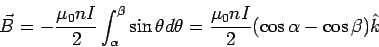 \begin{displaymath}\vec B = -\frac{\mu_0nI}{2}\int_\alpha^\beta \sin\theta d\theta =  \frac{\mu_0 nI}{2}(\cos\alpha-\cos\beta) \hat k\end{displaymath}