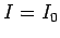 $I=I_0$