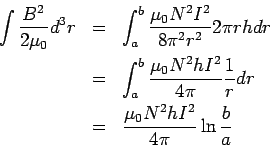 \begin{eqnarray*} \int \frac{B^2}{2\mu_0} d^3 r &=& \int_a^b \frac{\mu_0N^2I^2}{... ...\pi}\frac{1}{r}dr\\ &=& \frac{\mu_0N^2hI^2}{4\pi}\ln\frac{b}{a} \end{eqnarray*}