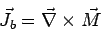 \begin{displaymath}\vec J_b = \vec\nabla\times\vec M\end{displaymath}