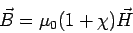 \begin{displaymath}\vec B = \mu_0(1+\chi)\vec H\end{displaymath}