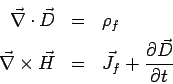 \begin{eqnarray*} \vec\nabla\cdot\vec D &=& \rho_f\\ \vec\nabla\times\vec H &=& \vec J_f + \frac{\partial\vec D}{\partial t} \end{eqnarray*}