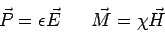 \begin{displaymath}\vec P = \epsilon\vec E\, \hspace{5mm} \ \vec M = \chi\vec H\end{displaymath}